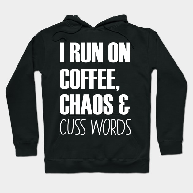 I Run On Caffeine Chaos And Cuss Words - Mother Gifts Hoodie by chidadesign